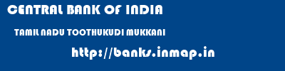 CENTRAL BANK OF INDIA  TAMIL NADU TOOTHUKUDI MUKKANI   banks information 